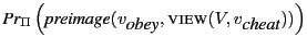 $ \prob{\Pi }{ \mbox{\emph{preimage}}(v_{\mbox{\it obey}},\mbox{\textsc{view}}(V, v_{\mbox{\it cheat}})) }$