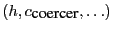 $ (h, c_{\mbox{coercer}}, \ldots)$