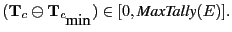 $\displaystyle (\mathbf T_{c} \ominus \mathbf T_{c_{\mbox{min}}} ) \in [0, \mbox{\it MaxTally}(E)].
$