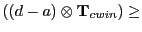 $\displaystyle ((d - a) \otimes \mathbf T_{cwin}) \geq$