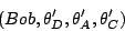 \begin{displaymath}(Bob, \theta_{D}', \theta_{A}', \theta_{C}')\end{displaymath}