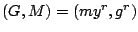 $(G, M) = (my^r, g^r)$
