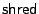 $\mathsf{shred}$