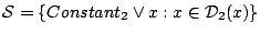 $\displaystyle \mathcal{S} = \{Constant_{2} \vee {x}:{x} \in \mathcal{D}_{2}({x})\}$