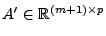 $ A^\prime \in \mathbb{R}^{(m+1) \times p}$