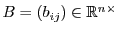 $ B=(b_{ij})\in\ensuremath{\mathbb{R}}^{n\times}$