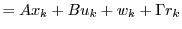 $\displaystyle =Ax_{k}+Bu_{k}+w_{k}+\Gamma r_{k}$