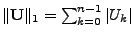 $ \Vert \mathbf{U} \Vert _1 = \sum_{k=0}^{n-1} \vert
U_{k} \vert$