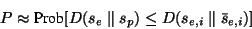 \begin{displaymath}
P \approx \mbox{Prob}[D(s_e \parallel s_p) \leq D(s_{e,i} \parallel %
\bar{s}_{e,i})]
\end{displaymath}