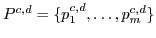 $P^{c,d}=\{p^{c,d}_1,\dots, p^{c,d}_m\}$