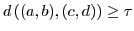 $d\left((a,b),(c,d)\right)\geq\tau$