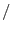 $\displaystyle /$