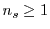 $ n_s \geq 1$