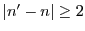 $ \vert n'-n\vert\geq 2$