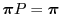 $ \boldsymbol{\pi}P=\boldsymbol{\pi}$