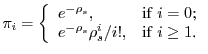 $\displaystyle \pi_i = \left\{
\begin{array}{ll}
e^{-\rho_s}, & \hbox{if $i=0$;} \\
e^{-\rho_s}\rho_s^i/i!, & \hbox{if $i\geq 1$.}
\end{array} \right.
$
