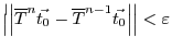 $\left\vert\left\vert\bar{T}^n\vec{t_0} -
\bar{T}^{n-1}\vec{t_0}\right\vert\right\vert < \varepsilon$