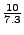 $ \frac{10}{7.3}$