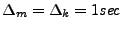 $\Delta_m=\Delta_k=1 \mathit{sec}$