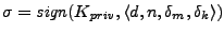 $\sigma = \mathit{sign}(K_\mathit{priv}, \langle d, n,
\delta_m, \delta_k \rangle)$