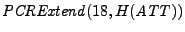 $\mathit{PCRExtend}(18,H(\mathit{ATT}))$