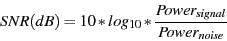 \begin{displaymath}
SNR(dB)=10*log_{10}*\frac{Power_{signal}}{Power_{noise}}
\end{displaymath}