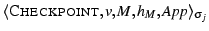 $ \langle\ensuremath{\textsc{Checkpoint}}, v, M, h_M, \mathit{App}\rangle_{\sigma_j}$