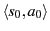 $\langle s_0, a_0 \rangle$