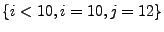 $ \{ i < 10, i = 10, j = 12\}$