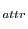 $ _{attr}$