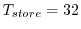 $T_{store}=32$
