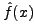$\hat{f}(x)$