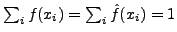 $\sum_i{f(x_i)}=\sum_i{\hat{f}(x_i)}=1$