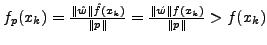 $f_p(x_k) = \frac{\Vert\hat{w}\Vert\hat{f}(x_k)}{\Vert p\Vert} = \frac{\Vert\acute{w}\Vert f(x_k)}{\Vert p\Vert} > f(x_k)$
