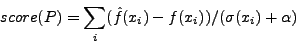 \begin{displaymath}
score(P)=\sum_{i}(\hat{f}(x_i)-f(x_i))/(\sigma(x_i)+\alpha)
\end{displaymath}