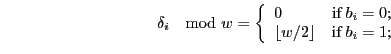 \begin{displaymath}
\delta_{i} \mod w=
\left\{
\begin{array}{ll}
0 & \hbox{if $...
... w/2 \rfloor & \hbox{if $b_{i} = 1$;} \\
\end{array}%
\right.
\end{displaymath}