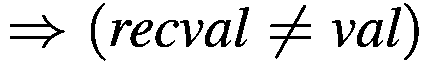 $\Rightarrow (\textit{recval} \neq
\textit{val})$