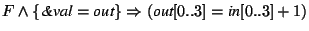 $F \wedge \{\textit{\&val}=\textit{out}\} \Rightarrow
(\textit{out}[0..3]=\textit{in}[0..3]+1)$
