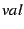 $\textit{val}$