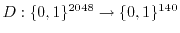 $ D: \ensuremath{\{0,1\}}^{2048} \rightarrow
\ensuremath{\{0,1\}}^{140}$