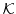 $ \mathcal{K}$