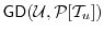 $ \ensuremath{\mathsf{GD}}(\ensuremath{\mathcal{U}},\P[\ensuremath{\mathcal{T}}_u])$