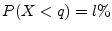 $ P(X<q)=l\%$