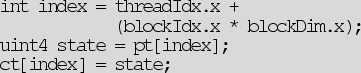 \begin{verbatimtab}[4]
int index = threadIdx.x +
(blockIdx.x * blockDim.x);
uint4 state = pt[index];
ct[index] = state;
\end{verbatimtab}