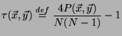 $\displaystyle \tau(\vec{x},\vec{y}) \stackrel{def}{=}\frac{4P(\vec{x},\vec{y})}{N(N-1)}-1$