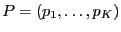 $ P = (p_1,\ldots,p_K)$