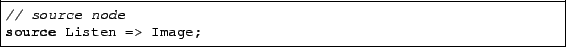\begin{lstlisting}
// source node
source Listen => Image;
\end{lstlisting}