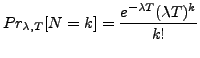 $\displaystyle Pr_{\lambda, T}[N = k] = \dfrac{e^{-\lambda T}(\lambda T)^{k}}{k!}$