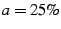 $ a=25\%$
