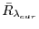 $ \bar{R}_{\lambda_{cur}}$